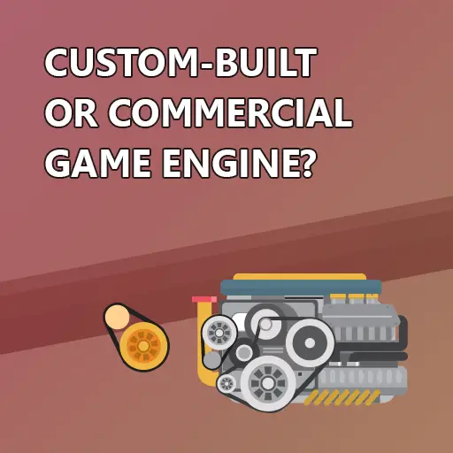 How To Choose Between a Custom-built and a Commercial Game Engine